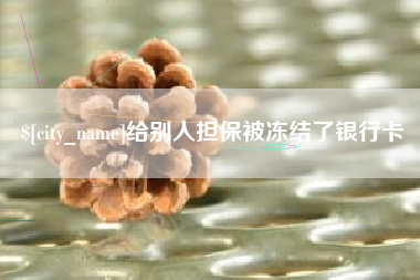 弥勒给别人担保被冻结了银行卡