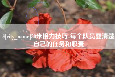 弥勒50米接力技巧-每个队员要清楚自己的任务和职责
