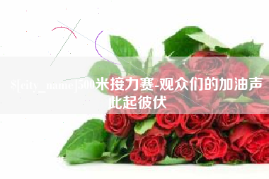 弥勒500米接力赛-观众们的加油声此起彼伏