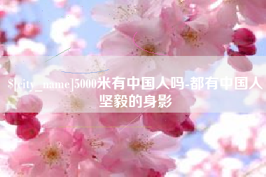 弥勒5000米有中国人吗-都有中国人坚毅的身影