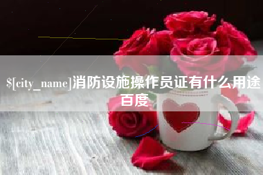 弥勒消防设施操作员证有什么用途百度