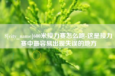 弥勒600米接力赛怎么跑-这是接力赛中最容易出现失误的地方