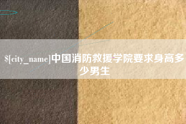 弥勒中国消防救援学院要求身高多少男生