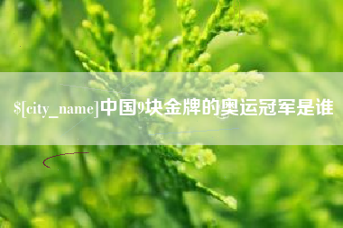 弥勒中国9块金牌的奥运冠军是谁