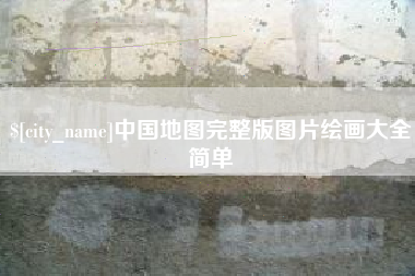 弥勒中国地图完整版图片绘画大全简单
