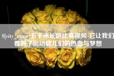 弥勒五千米长跑比赛视频-它让我们看到了运动健儿们的热血与梦想