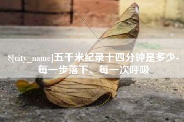 弥勒五千米纪录十四分钟是多少-每一步落下、每一次呼吸