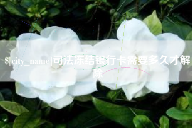 弥勒司法冻结银行卡需要多久才解除