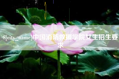 弥勒中国消防救援学院女生招生要求