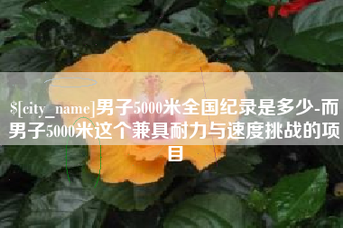弥勒男子5000米全国纪录是多少-而男子5000米这个兼具耐力与速度挑战的项目