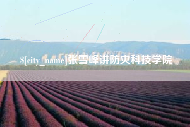 弥勒张雪峰讲防灾科技学院