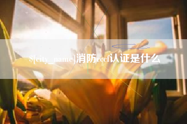 弥勒消防cccf认证是什么