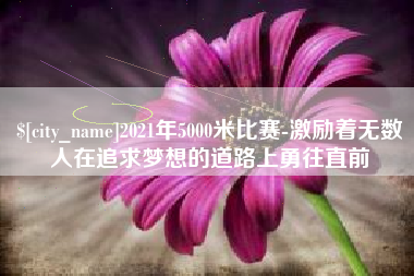 弥勒2021年5000米比赛-激励着无数人在追求梦想的道路上勇往直前
