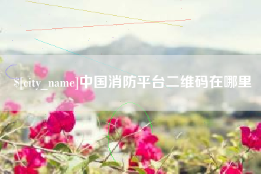 弥勒中国消防平台二维码在哪里