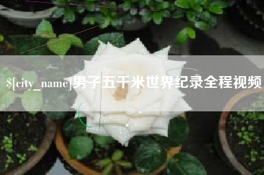 弥勒男子五千米世界纪录全程视频