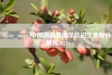 弥勒中国消防救援学院招生录取分数线2021