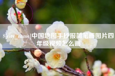 弥勒中国地图手抄报简笔画图片四年级视频怎么画