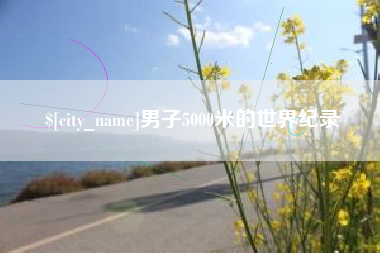 弥勒男子5000米的世界纪录