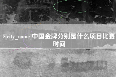 弥勒中国金牌分别是什么项目比赛时间